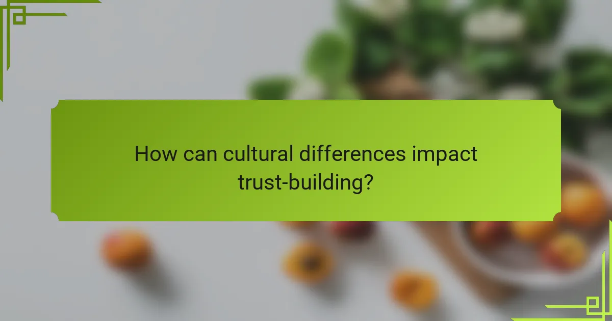 How can cultural differences impact trust-building?