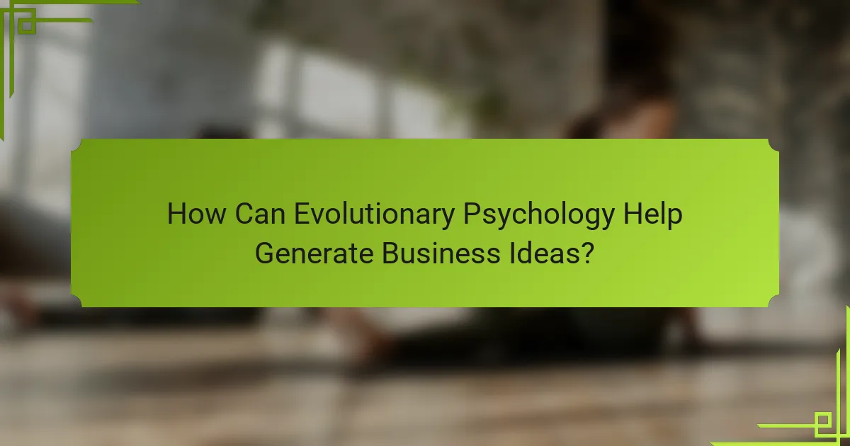 How Can Evolutionary Psychology Help Generate Business Ideas?