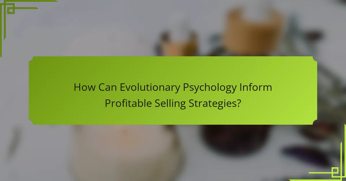 How Can Evolutionary Psychology Inform Profitable Selling Strategies?