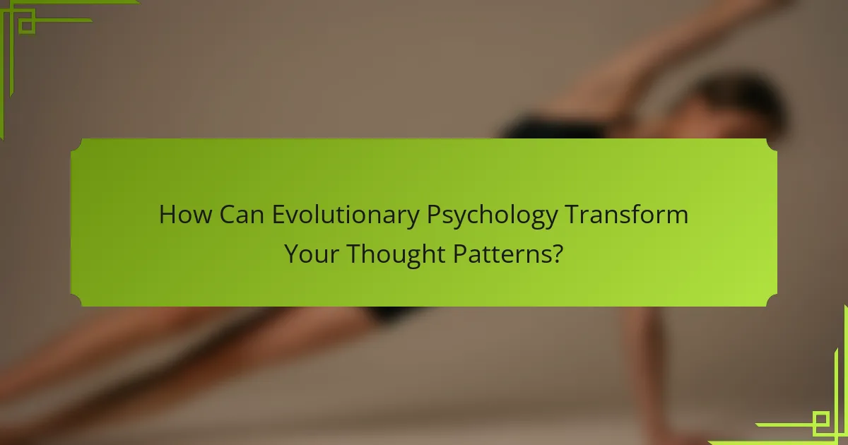 How Can Evolutionary Psychology Transform Your Thought Patterns?