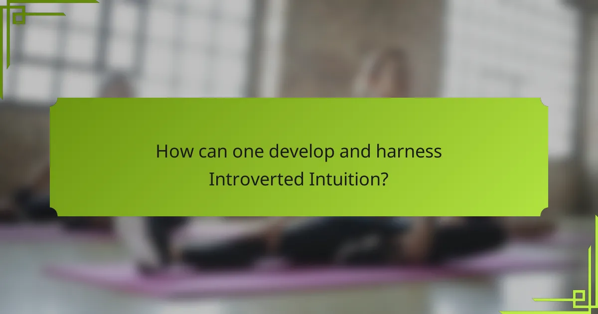 How can one develop and harness Introverted Intuition?
