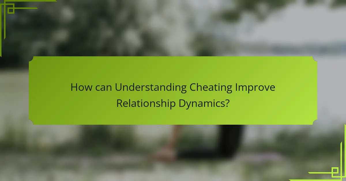 How can Understanding Cheating Improve Relationship Dynamics?