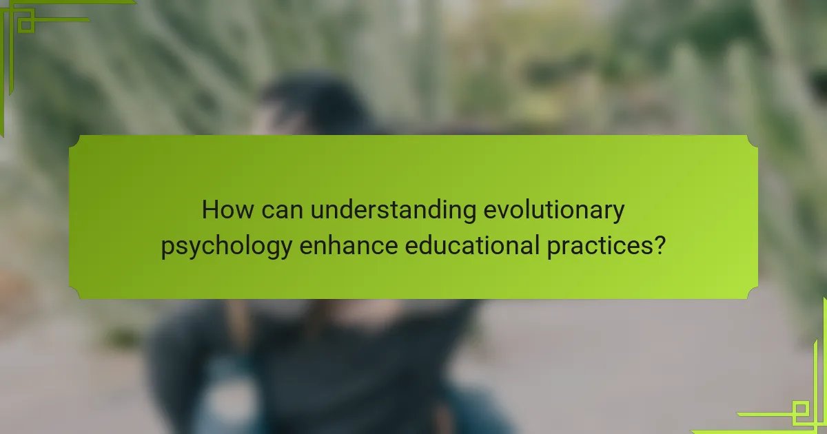 How can understanding evolutionary psychology enhance educational practices?