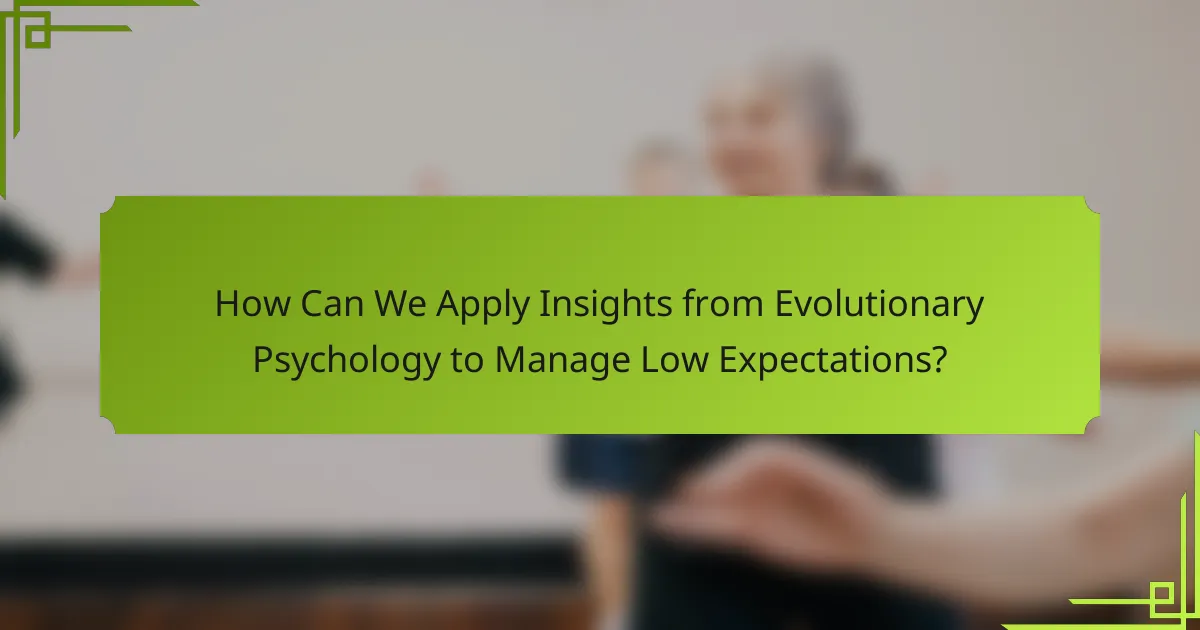 How Can We Apply Insights from Evolutionary Psychology to Manage Low Expectations?