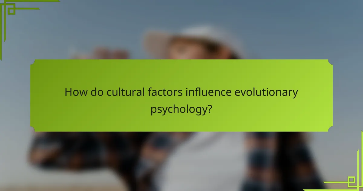 How do cultural factors influence evolutionary psychology?
