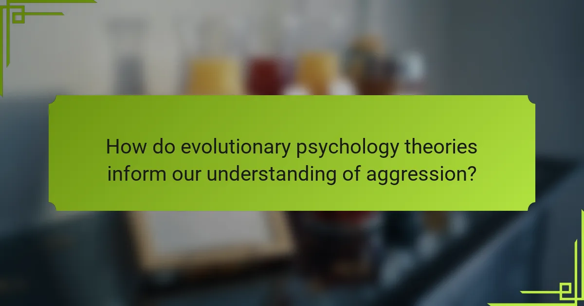 How do evolutionary psychology theories inform our understanding of aggression?