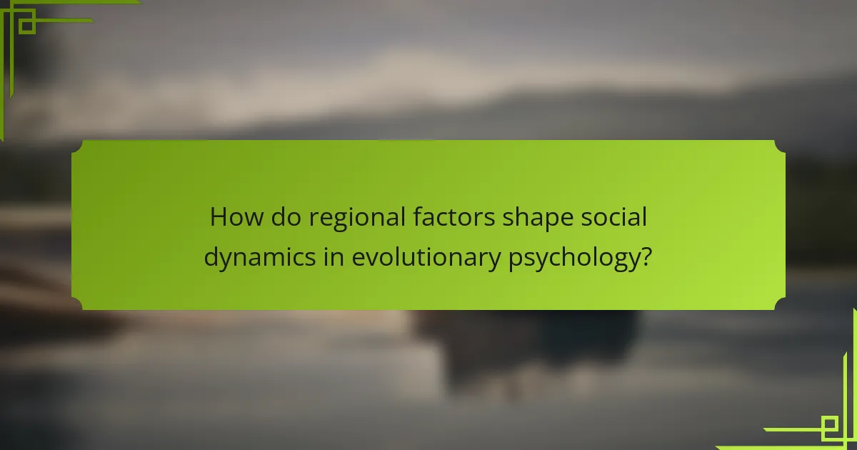 How do regional factors shape social dynamics in evolutionary psychology?