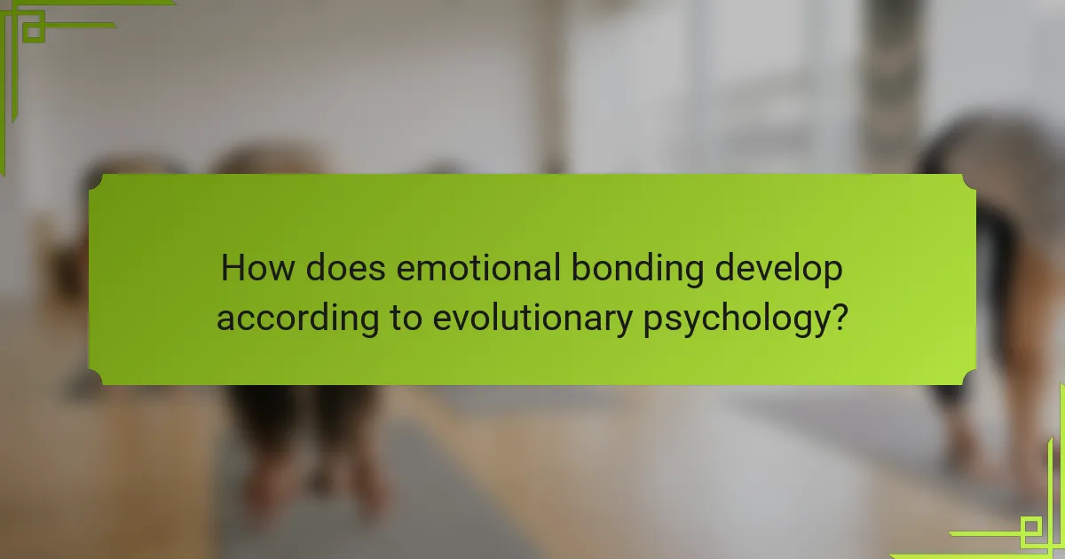 How does emotional bonding develop according to evolutionary psychology?