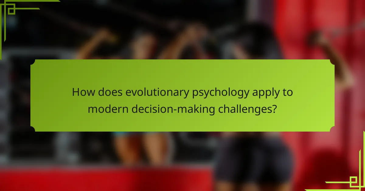 How does evolutionary psychology apply to modern decision-making challenges?