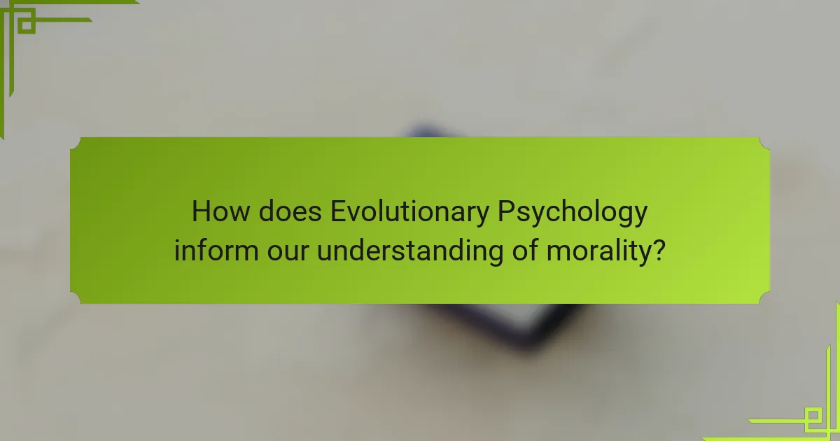 How does Evolutionary Psychology inform our understanding of morality?