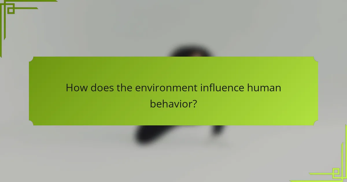 How does the environment influence human behavior?