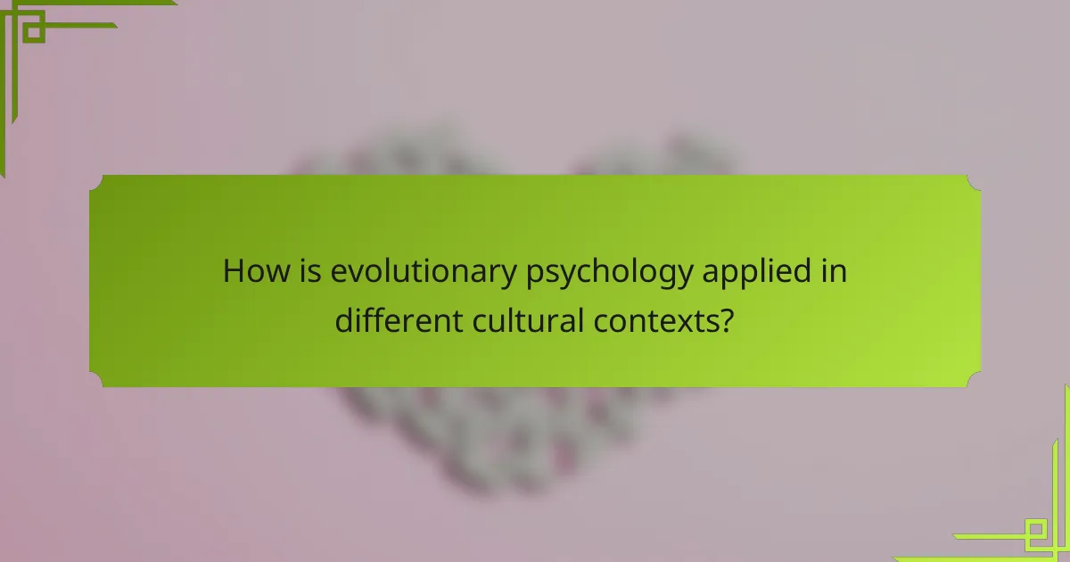 How is evolutionary psychology applied in different cultural contexts?