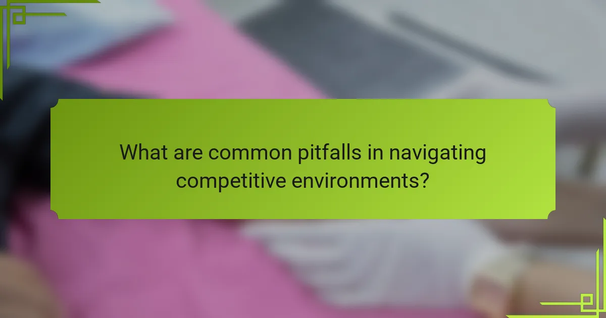 What are common pitfalls in navigating competitive environments?