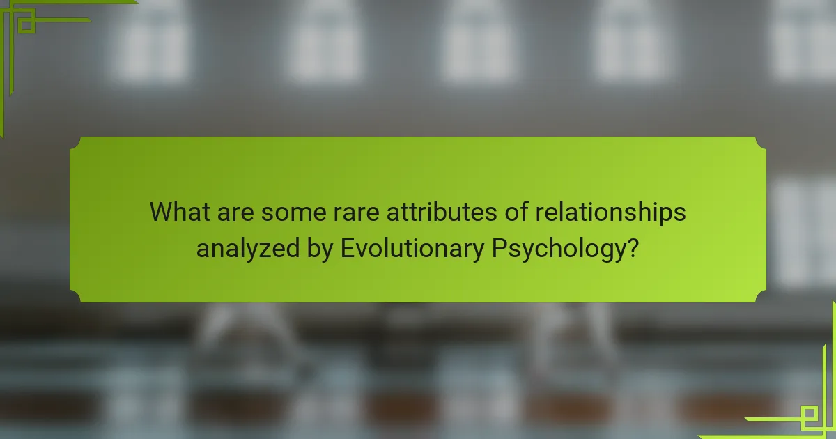 What are some rare attributes of relationships analyzed by Evolutionary Psychology?