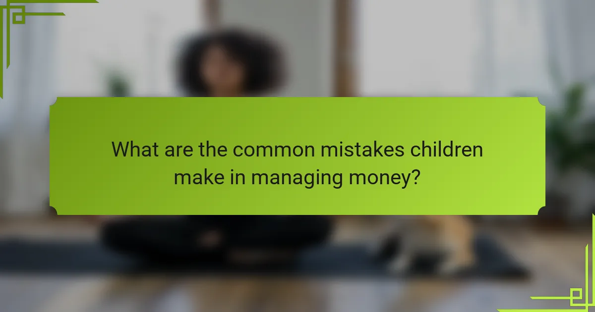What are the common mistakes children make in managing money?