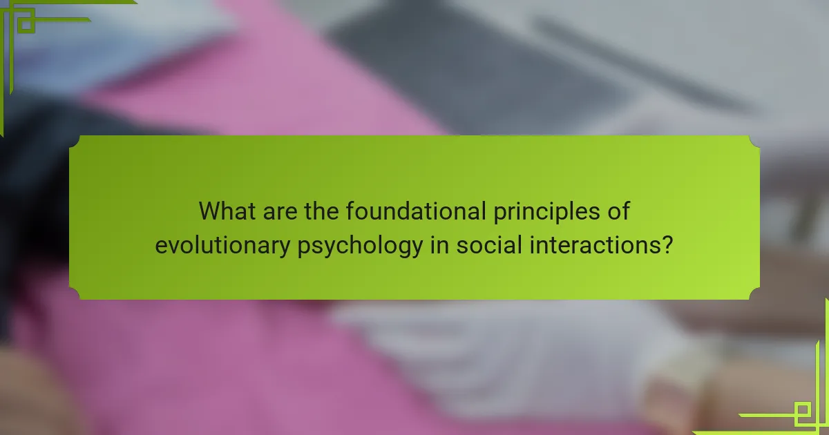 What are the foundational principles of evolutionary psychology in social interactions?