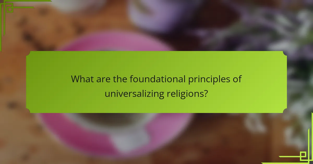 What are the foundational principles of universalizing religions?