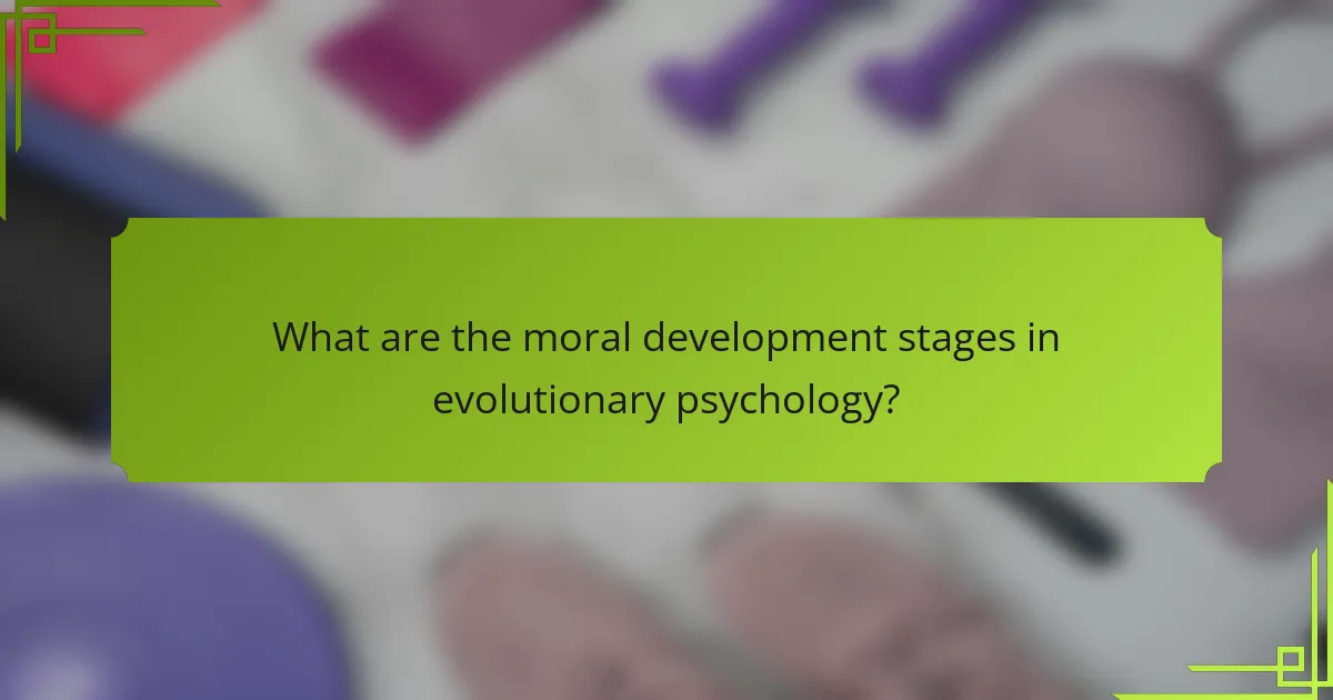 What are the moral development stages in evolutionary psychology?