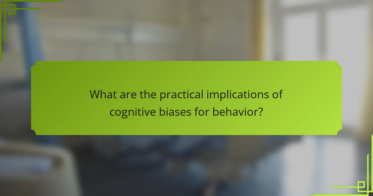 What are the practical implications of cognitive biases for behavior?
