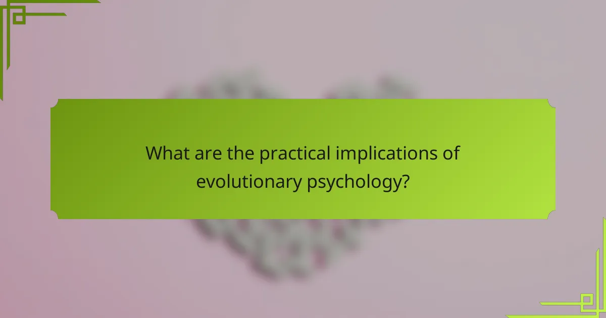What are the practical implications of evolutionary psychology?