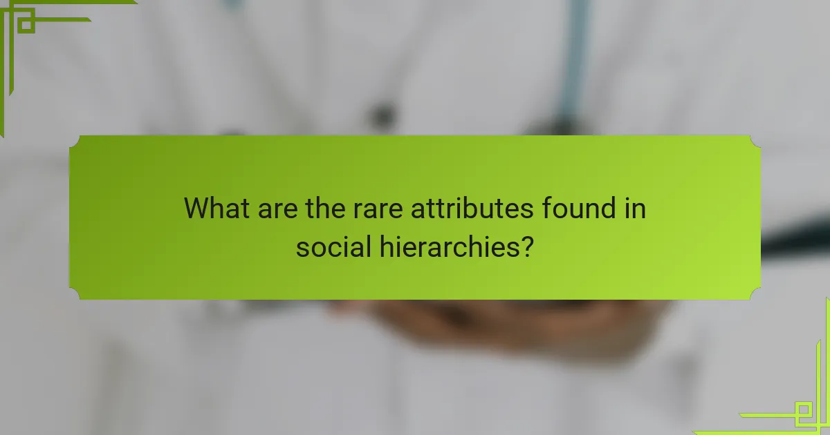 What are the rare attributes found in social hierarchies?