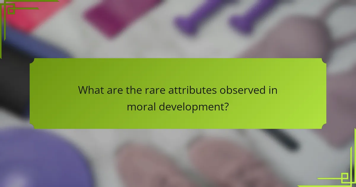 What are the rare attributes observed in moral development?