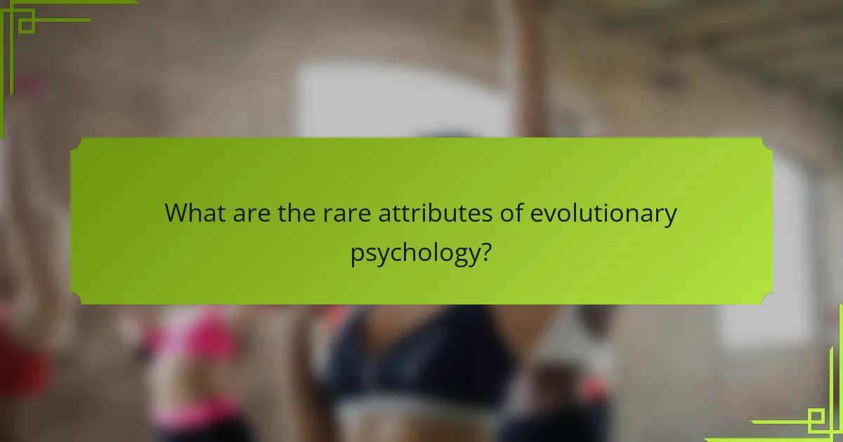 What are the rare attributes of evolutionary psychology?