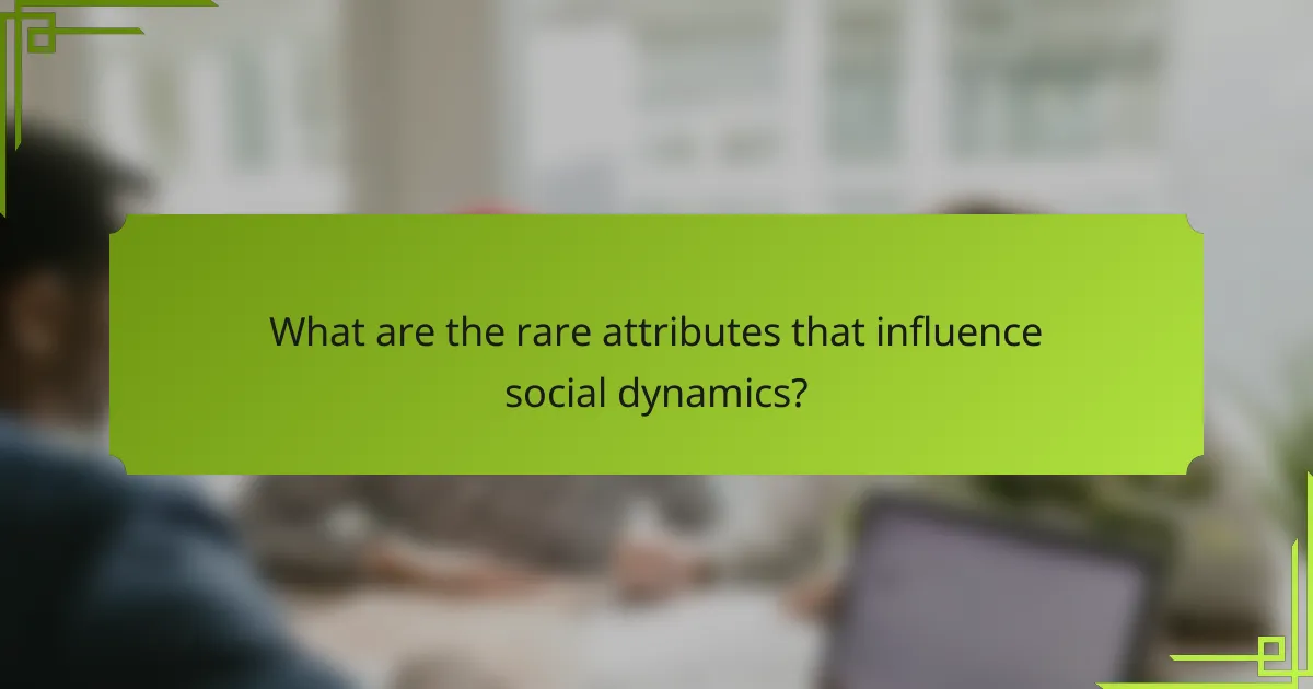 What are the rare attributes that influence social dynamics?