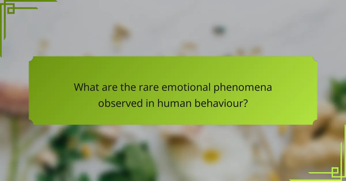 What are the rare emotional phenomena observed in human behaviour?