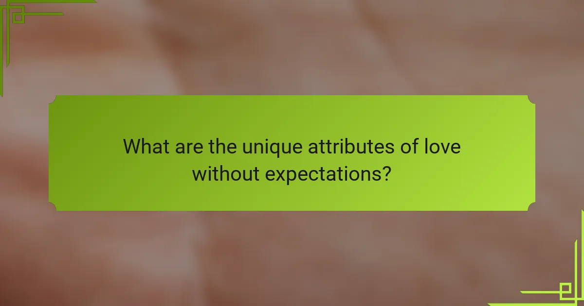 What are the unique attributes of love without expectations?