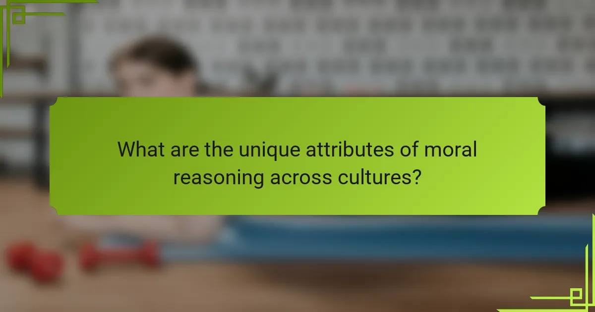 What are the unique attributes of moral reasoning across cultures?