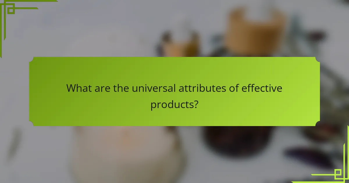 What are the universal attributes of effective products?