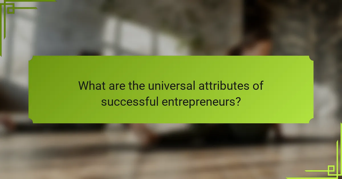 What are the universal attributes of successful entrepreneurs?