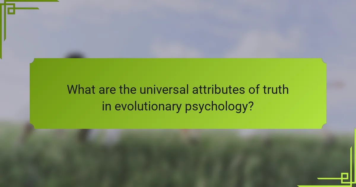 What are the universal attributes of truth in evolutionary psychology?