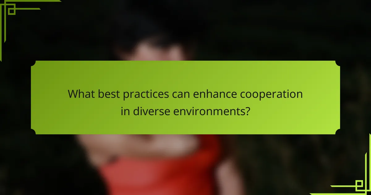 What best practices can enhance cooperation in diverse environments?