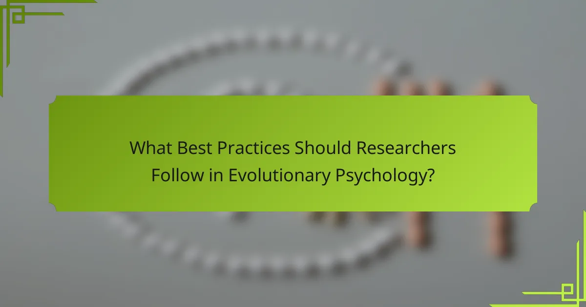 What Best Practices Should Researchers Follow in Evolutionary Psychology?