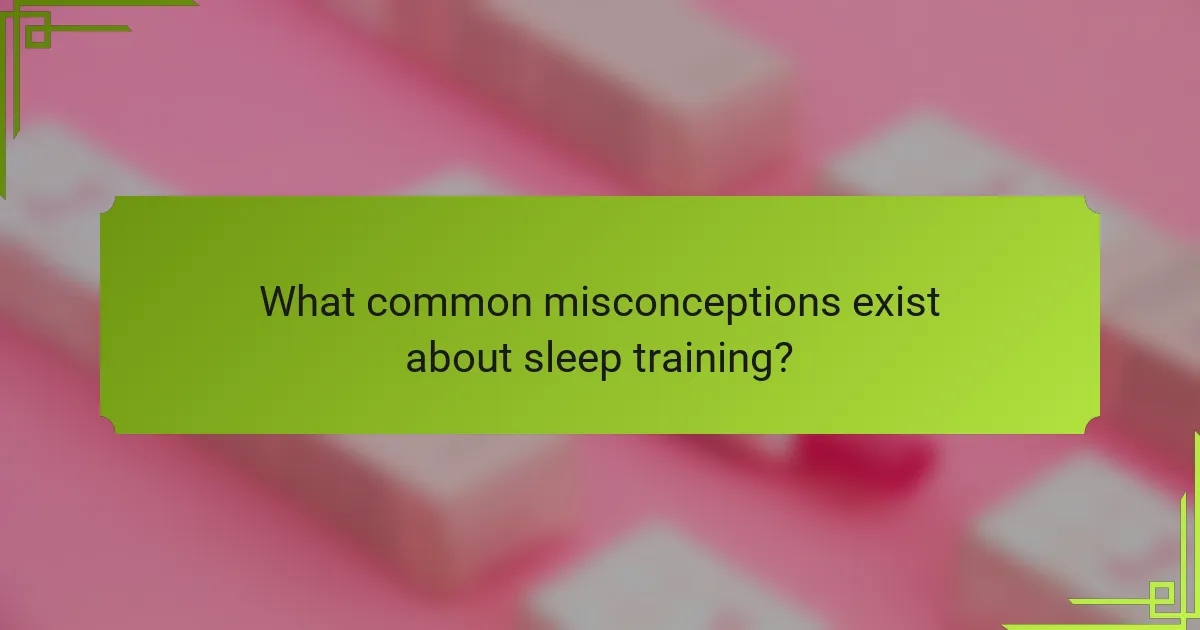 What common misconceptions exist about sleep training?