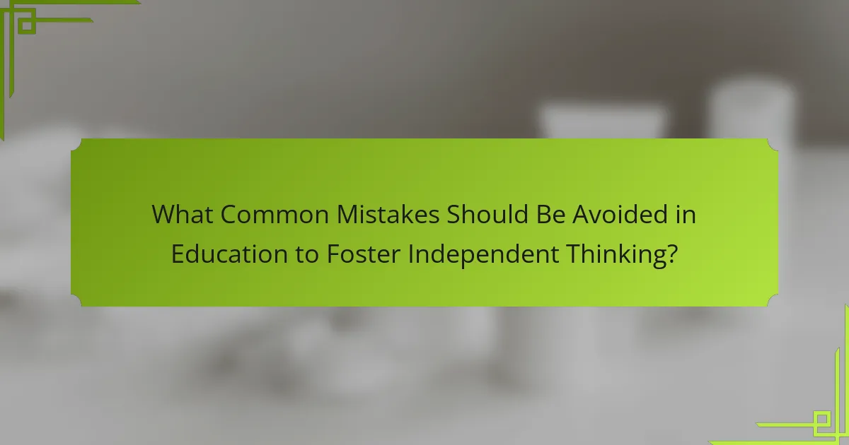 What Common Mistakes Should Be Avoided in Education to Foster Independent Thinking?