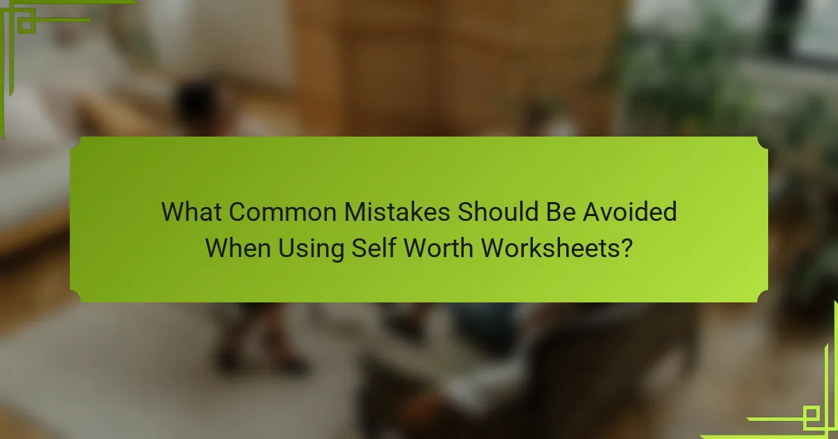 What Common Mistakes Should Be Avoided When Using Self Worth Worksheets?