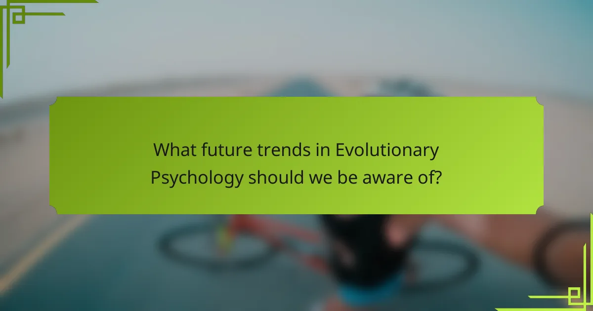 What future trends in Evolutionary Psychology should we be aware of?