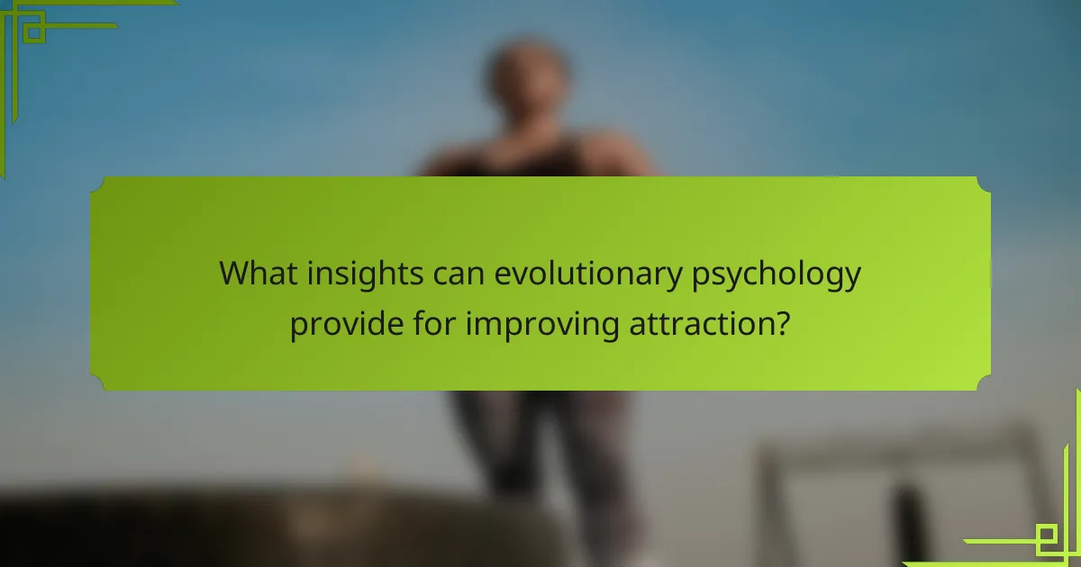 What insights can evolutionary psychology provide for improving attraction?