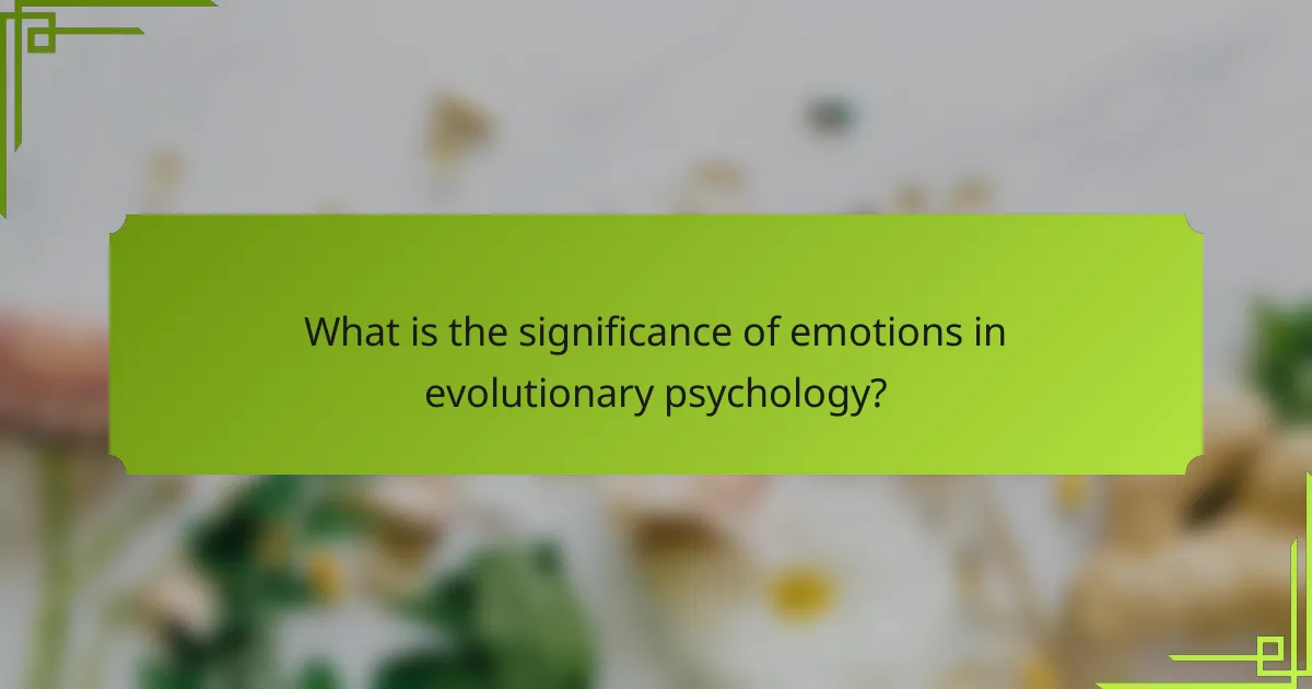 What is the significance of emotions in evolutionary psychology?