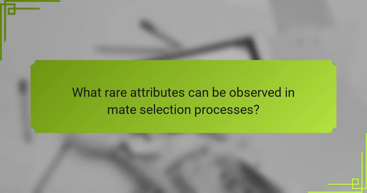 What rare attributes can be observed in mate selection processes?