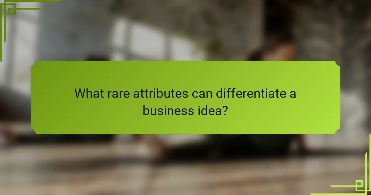 What rare attributes can differentiate a business idea?