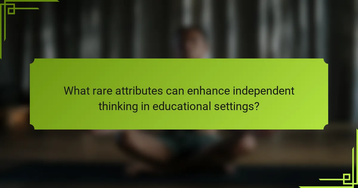 What rare attributes can enhance independent thinking in educational settings?