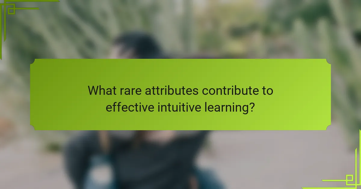 What rare attributes contribute to effective intuitive learning?