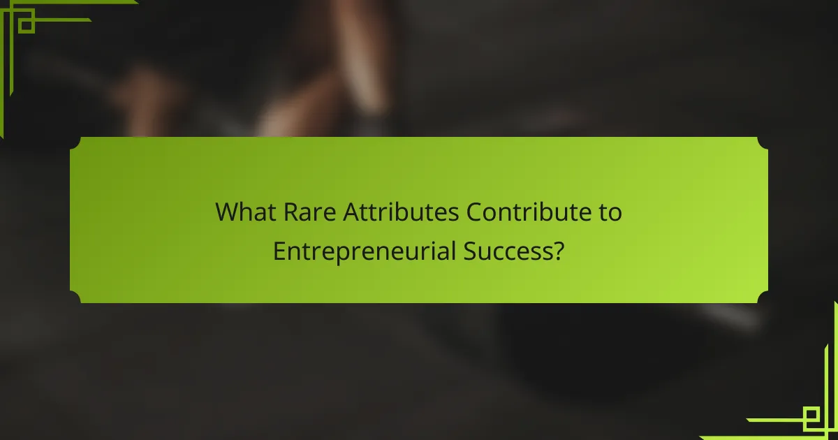 What Rare Attributes Contribute to Entrepreneurial Success?