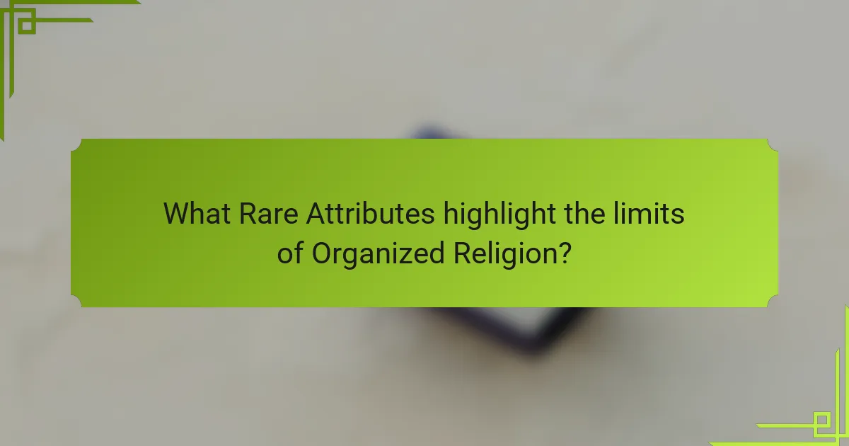 What Rare Attributes highlight the limits of Organized Religion?