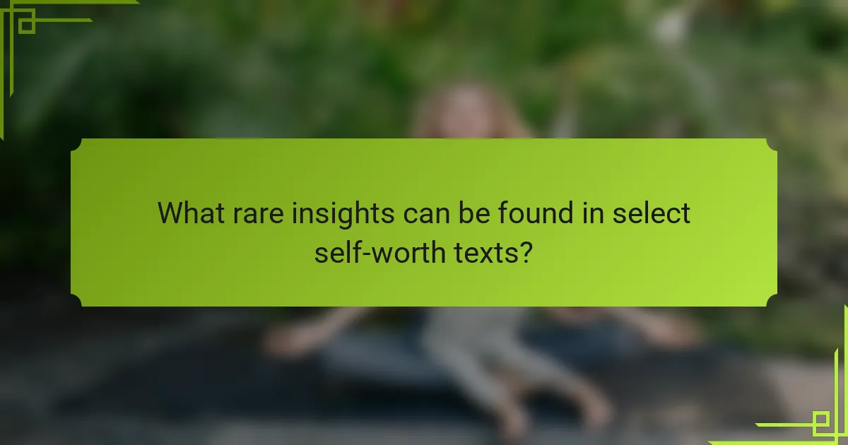 What rare insights can be found in select self-worth texts?