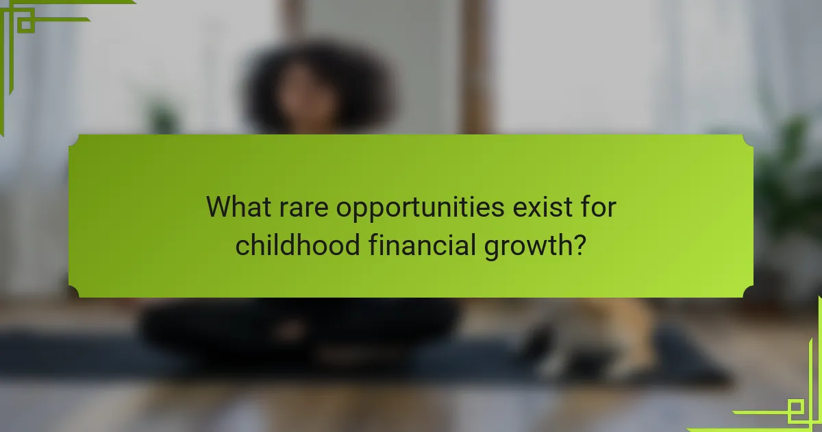 What rare opportunities exist for childhood financial growth?